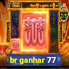 br ganhar 77